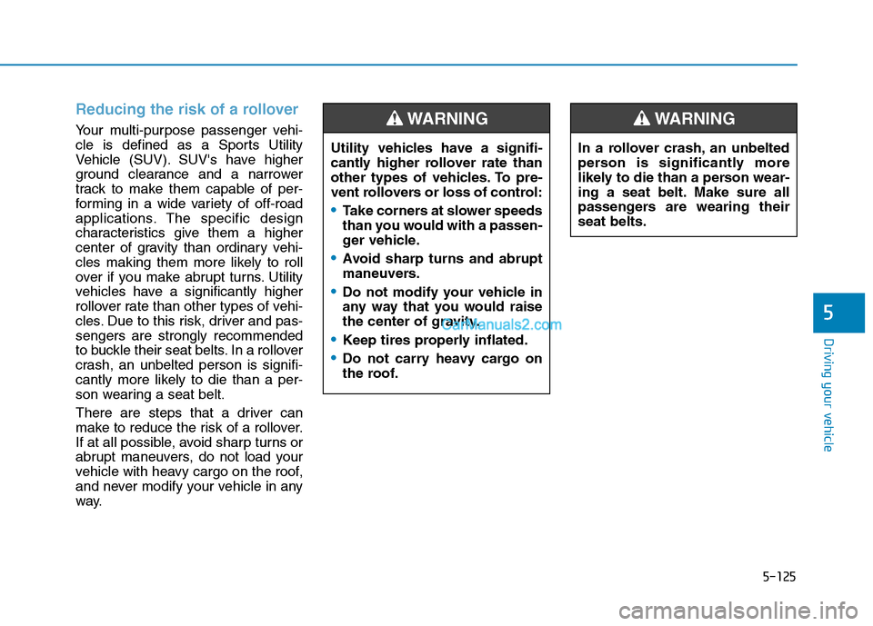 Hyundai Tucson 2019 Owners Manual 5-125
Driving your vehicle
5
Reducing the risk of a rollover
Your multi-purpose passenger vehi-
cle is defined as a Sports Utility
Vehicle (SUV). SUVs have higher
ground clearance and a narrower
tra Hyundai Tucson 2019 Owners Manual 5-125
Driving your vehicle
5
Reducing the risk of a rollover
Your multi-purpose passenger vehi-
cle is defined as a Sports Utility
Vehicle (SUV). SUVs have higher
ground clearance and a narrower
tra