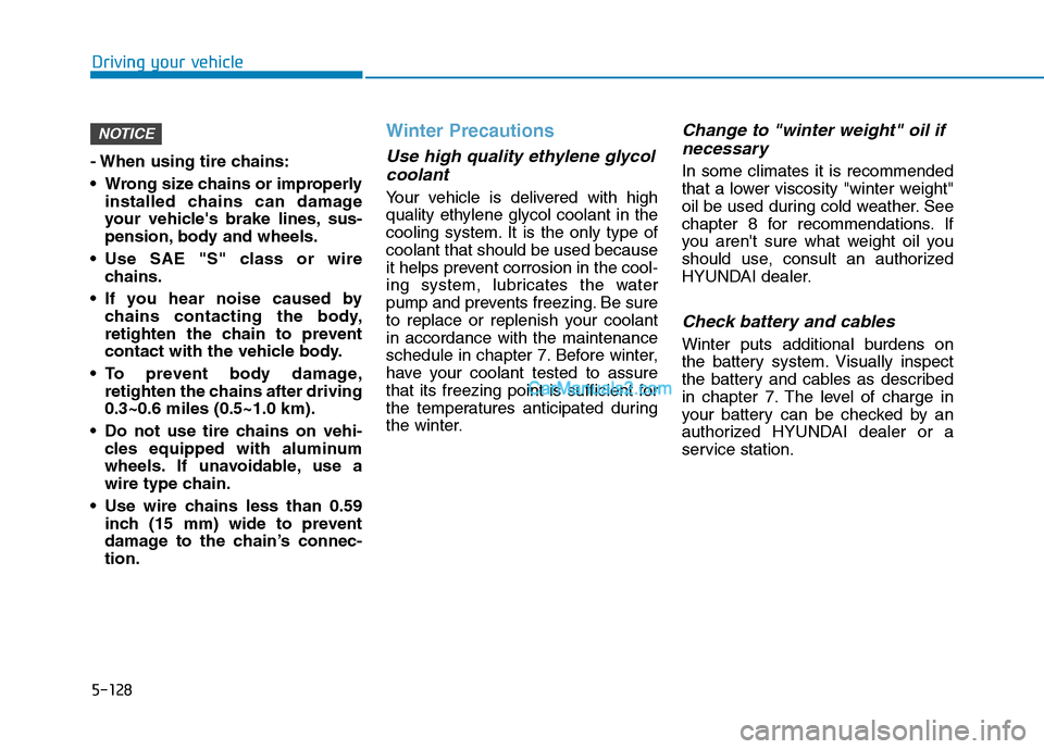 Hyundai Tucson 2019 Owners Manual 5-128
Driving your vehicle
- When using tire chains:
Wrong size chains or improperly
installed chains can damage
your vehicles brake lines, sus-
pension, body and wheels.
Use SAE "S" class or wire
Hyundai Tucson 2019 Owners Manual 5-128
Driving your vehicle
- When using tire chains:
Wrong size chains or improperly
installed chains can damage
your vehicles brake lines, sus-
pension, body and wheels.
Use SAE "S" class or wire