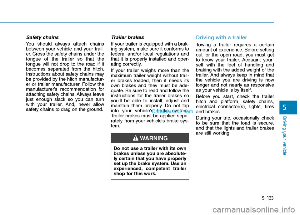 Hyundai Tucson 2019 Owners Manual 5-133
Driving your vehicle
5
Safety chains
You should always attach chains
between your vehicle and your trail-
er. Cross the safety chains under the
tongue of the trailer so that the
tongue will not Hyundai Tucson 2019 Owners Manual 5-133
Driving your vehicle
5
Safety chains
You should always attach chains
between your vehicle and your trail-
er. Cross the safety chains under the
tongue of the trailer so that the
tongue will not