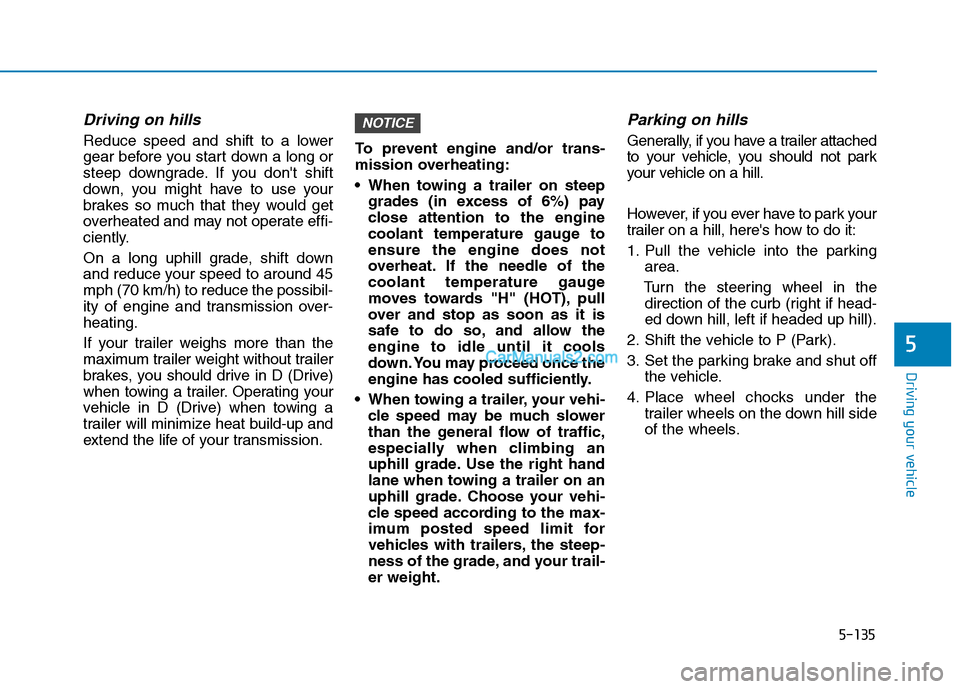 Hyundai Tucson 2019 Owners Manual 5-135
Driving your vehicle
5
Driving on hills
Reduce speed and shift to a lower
gear before you start down a long or
steep downgrade. If you dont shift
down, you might have to use your
brakes so much Hyundai Tucson 2019 Owners Manual 5-135
Driving your vehicle
5
Driving on hills
Reduce speed and shift to a lower
gear before you start down a long or
steep downgrade. If you dont shift
down, you might have to use your
brakes so much