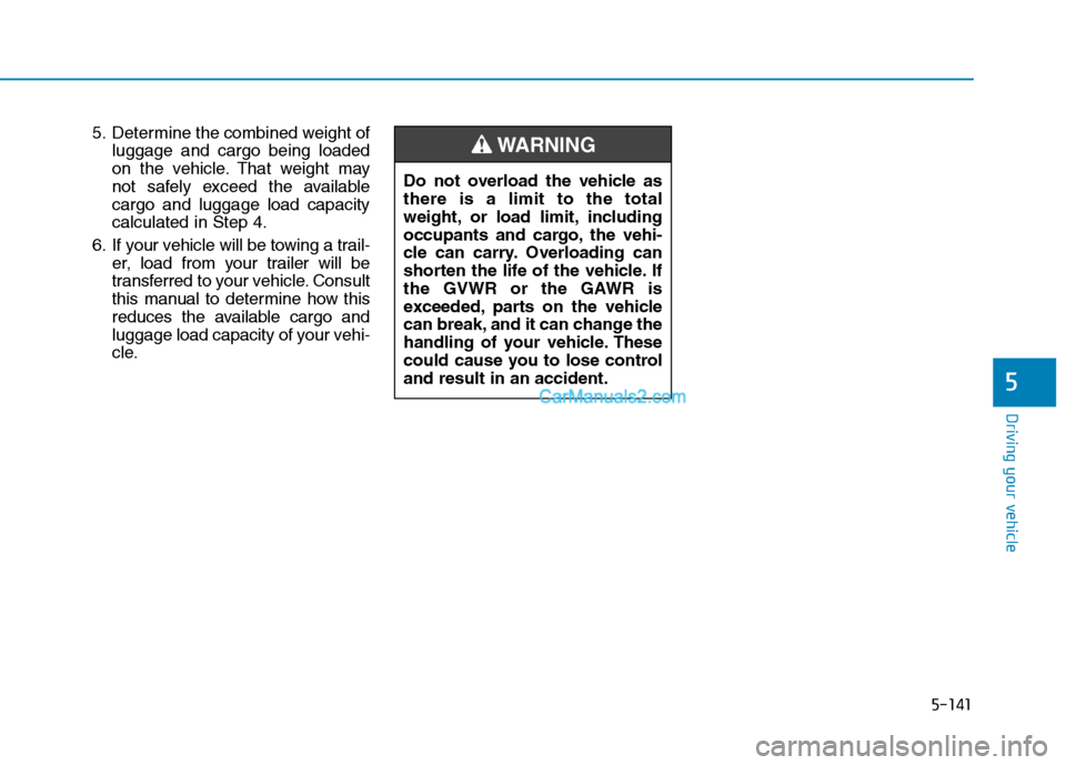 Hyundai Tucson 2019 Owners Manual 5-141
Driving your vehicle
5
5. Determine the combined weight of
luggage and cargo being loaded
on the vehicle. That weight may
not safely exceed the available
cargo and luggage load capacity
calculat Hyundai Tucson 2019 Owners Manual 5-141
Driving your vehicle
5
5. Determine the combined weight of
luggage and cargo being loaded
on the vehicle. That weight may
not safely exceed the available
cargo and luggage load capacity
calculat