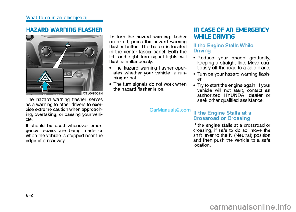 Hyundai Tucson 2019 Owners Manual 6-2
The hazard warning flasher serves
as a warning to other drivers to exer-
cise extreme caution when approach-
ing, overtaking, or passing your vehi-
cle.
It should be used whenever emer-
gency repa Hyundai Tucson 2019 Owners Manual 6-2
The hazard warning flasher serves
as a warning to other drivers to exer-
cise extreme caution when approach-
ing, overtaking, or passing your vehi-
cle.
It should be used whenever emer-
gency repa
