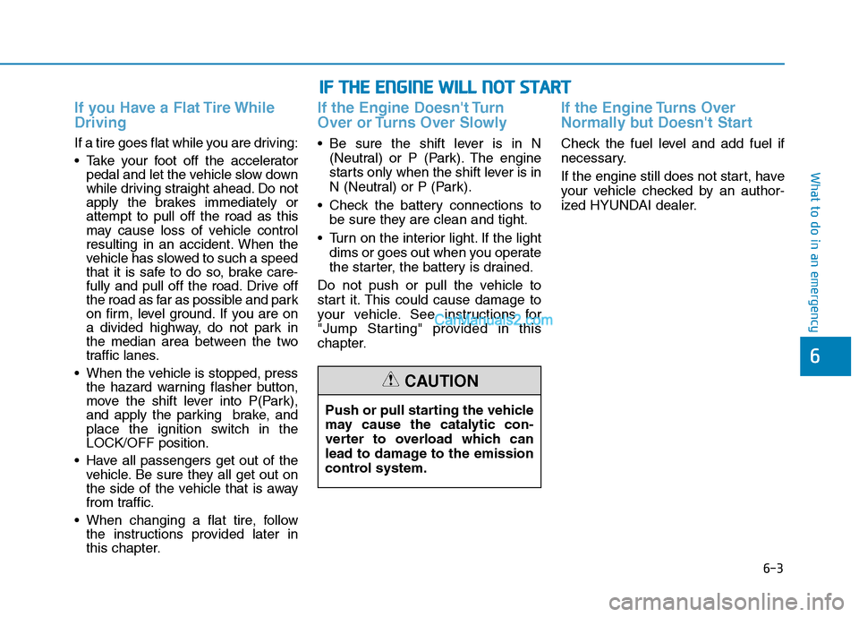Hyundai Tucson 2019 Owners Manual 6-3
What to do in an emergency
If you Have a Flat Tire While
Driving
If a tire goes flat while you are driving:
Take your foot off the accelerator
pedal and let the vehicle slow down
while driving st Hyundai Tucson 2019 Owners Manual 6-3
What to do in an emergency
If you Have a Flat Tire While
Driving
If a tire goes flat while you are driving:
Take your foot off the accelerator
pedal and let the vehicle slow down
while driving st