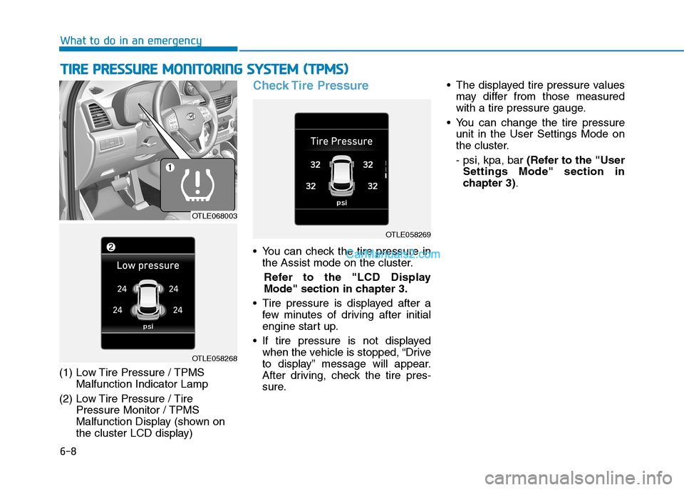 Hyundai Tucson 2019  Owners Manual 6-8
What to do in an emergency
T TI
IR
RE
E 
 P
PR
RE
ES
SS
SU
UR
RE
E 
 M
MO
ON
NI
IT
TO
OR
RI
IN
NG
G 
 S
SY
YS
ST
TE
EM
M 
 (
(T
TP
PM
MS
S)
)
(1) Low Tire Pressure / TPMS
Malfunction Indicator Lam