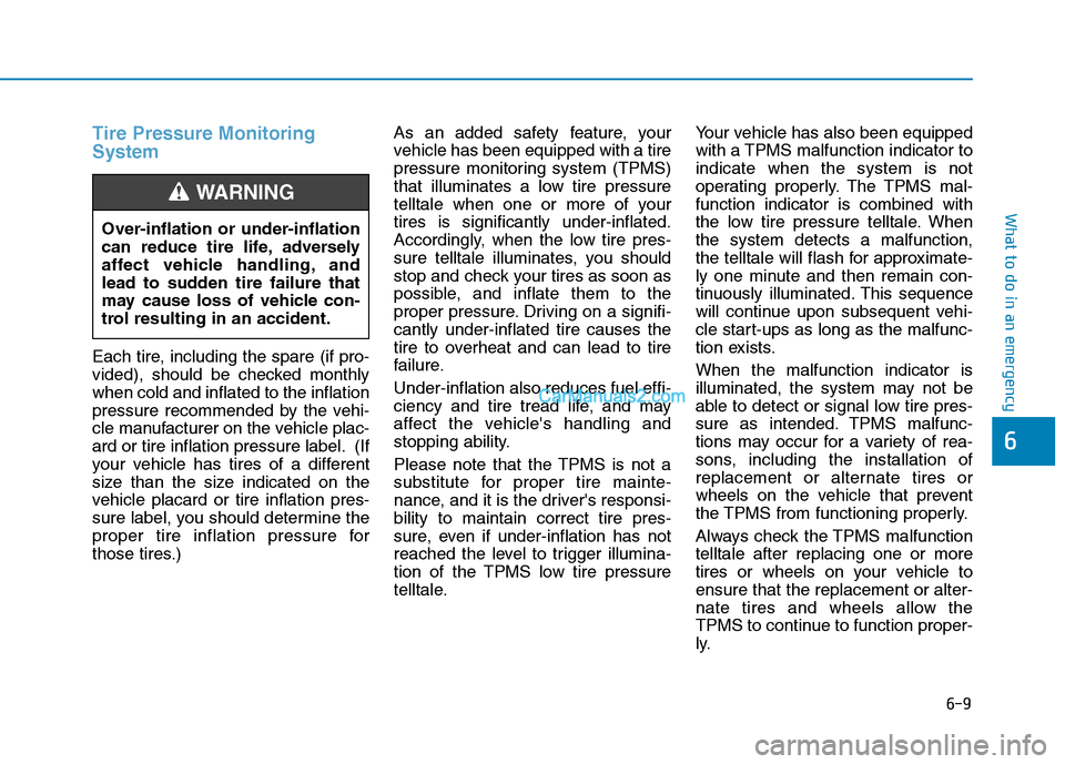 Hyundai Tucson 2019 Owners Manual 6-9
What to do in an emergency
6
Tire Pressure Monitoring
System
Each tire, including the spare (if pro-
vided), should be checked monthly
when cold and inflated to the inflation
pressure recommended Hyundai Tucson 2019 Owners Manual 6-9
What to do in an emergency
6
Tire Pressure Monitoring
System
Each tire, including the spare (if pro-
vided), should be checked monthly
when cold and inflated to the inflation
pressure recommended
