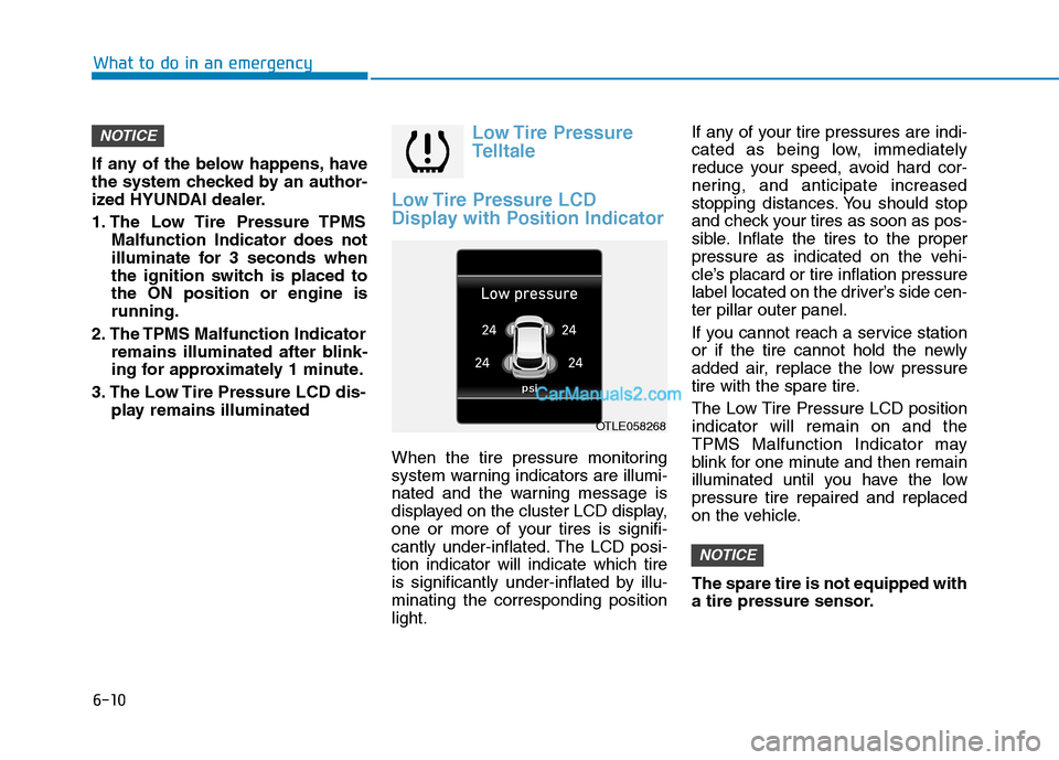 Hyundai Tucson 2019  Owners Manual 6-10
What to do in an emergency
If any of the below happens, have
the system checked by an author-
ized HYUNDAI dealer.
1. The  Low Tire  Pressure TPMS
Malfunction Indicator does not
illuminate for 3 