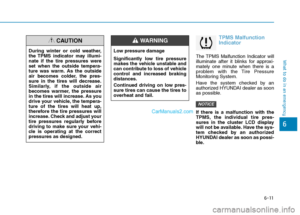 Hyundai Tucson 2019  Owners Manual 6-11
What to do in an emergency
6
TPMS Malfunction
Indicator
The TPMS Malfunction Indicator will
illuminate after it blinks for approxi-
mately one minute when there is a
problem with the Tire Pressur