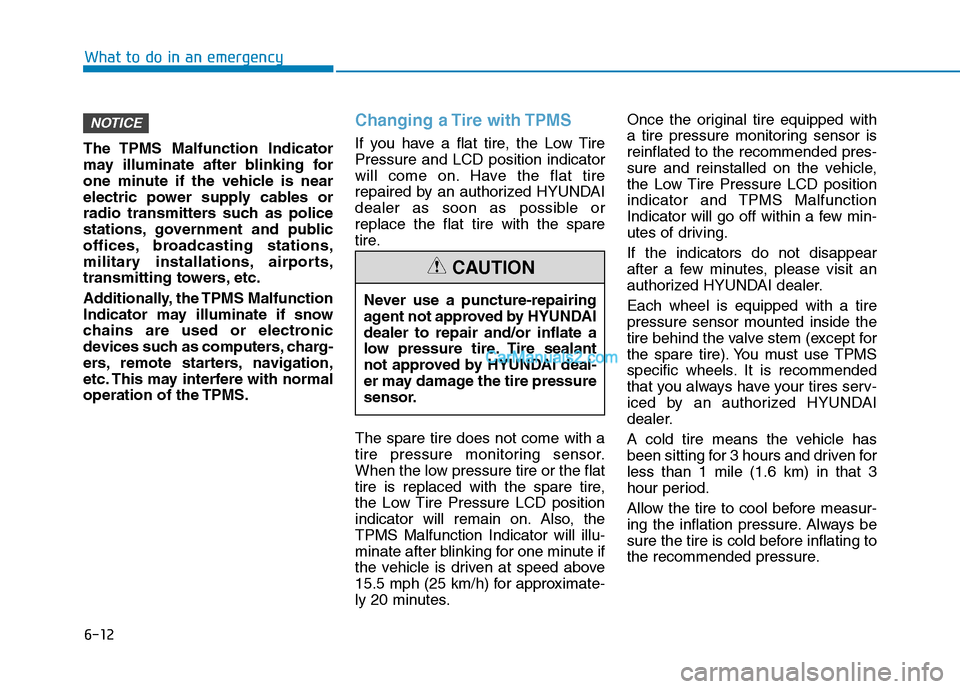 Hyundai Tucson 2019 Owners Manual 6-12
What to do in an emergency
The TPMS Malfunction Indicator
may illuminate after blinking for
one minute if the vehicle is near
electric power supply cables or
radio transmitters such as police
sta Hyundai Tucson 2019 Owners Manual 6-12
What to do in an emergency
The TPMS Malfunction Indicator
may illuminate after blinking for
one minute if the vehicle is near
electric power supply cables or
radio transmitters such as police
sta