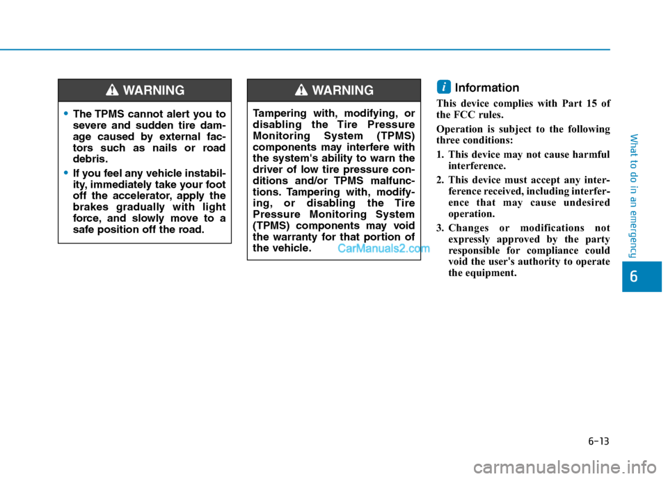 Hyundai Tucson 2019 Owners Manual 6-13
What to do in an emergency
6
Information
This device complies with Part 15 of
the FCC rules.
Operation is subject to the following
three conditions:
1. This device may not cause harmful
interfer Hyundai Tucson 2019 Owners Manual 6-13
What to do in an emergency
6
Information
This device complies with Part 15 of
the FCC rules.
Operation is subject to the following
three conditions:
1. This device may not cause harmful
interfer