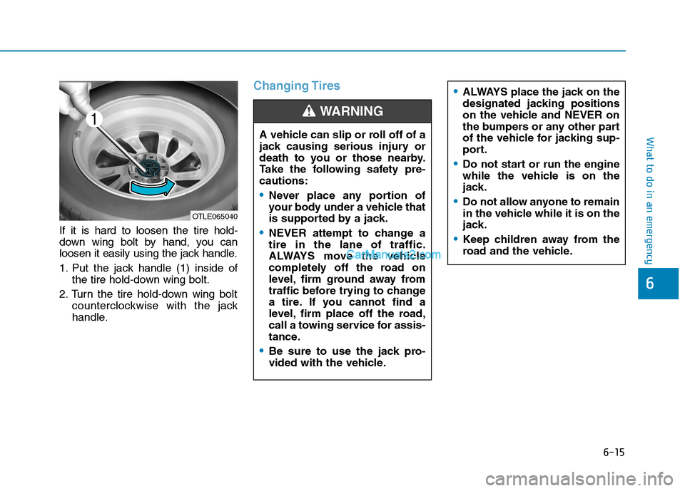 Hyundai Tucson 2019  Owners Manual 6-15
What to do in an emergency
6
If it is hard to loosen the tire hold-
down wing bolt by hand, you can
loosen it easily using the jack handle.
1. Put the jack handle (1) inside of
the tire hold-down