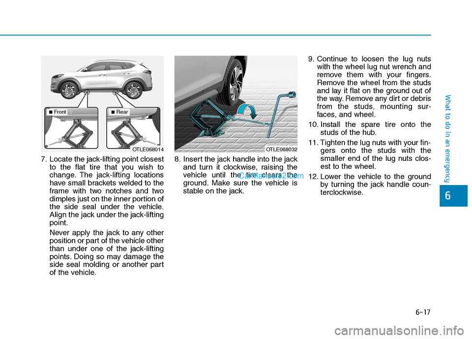 Hyundai Tucson 2019 Owners Manual 6-17
What to do in an emergency
6
7. Locate the jack-lifting point closest
to the flat tire that you wish to
change. The jack-lifting locations
have small brackets welded to the
frame with two notches Hyundai Tucson 2019 Owners Manual 6-17
What to do in an emergency
6
7. Locate the jack-lifting point closest
to the flat tire that you wish to
change. The jack-lifting locations
have small brackets welded to the
frame with two notches