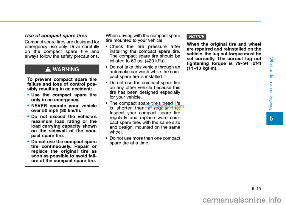 Hyundai Tucson 2019  Owners Manual 6-19
What to do in an emergency
6
Use of compact spare tires
Compact spare tires are designed for
emergency use only. Drive carefully
on the compact spare tire and
always follow the safety precautions