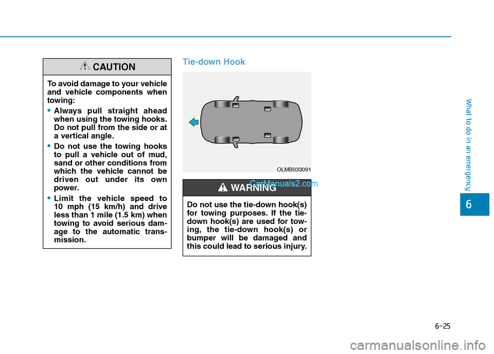 Hyundai Tucson 2019 Owners Manual 6-25
What to do in an emergency
Tie-down Hook
6
To avoid damage to your vehicle
and vehicle components when
towing:
Always pull straight ahead
when using the towing hooks.
Do not pull from the side or Hyundai Tucson 2019 Owners Manual 6-25
What to do in an emergency
Tie-down Hook
6
To avoid damage to your vehicle
and vehicle components when
towing:
Always pull straight ahead
when using the towing hooks.
Do not pull from the side or