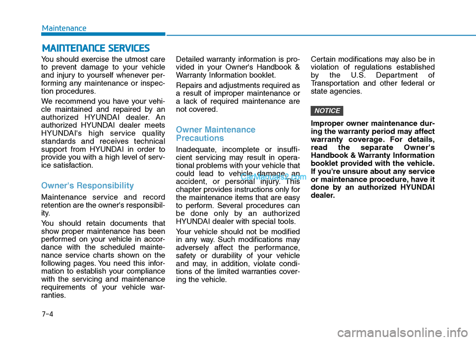 Hyundai Tucson 2019  Owners Manual 7-4
Maintenance
M MA
AI
IN
NT
TE
EN
NA
AN
NC
CE
E 
 S
SE
ER
RV
VI
IC
CE
ES
S
You should exercise the utmost care
to prevent damage to your vehicle
and injury to yourself whenever per-
forming any main