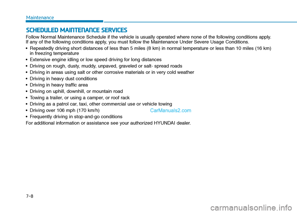 Hyundai Tucson 2019  Owners Manual S SC
CH
HE
ED
DU
UL
LE
ED
D 
 M
MA
AI
IN
NT
TE
EN
NA
AN
NC
CE
E 
 S
SE
ER
RV
VI
IC
CE
ES
S
Follow Normal Maintenance Schedule if the vehicle is usually operated where none of the following conditions 