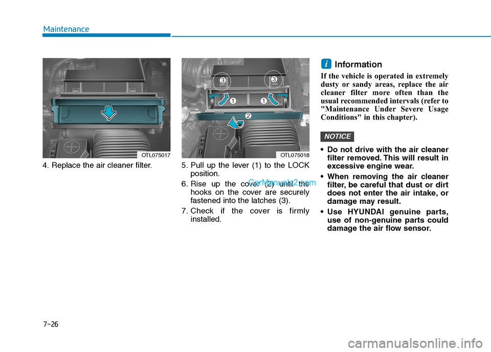 Hyundai Tucson 2019 Owners Manual 7-26
Maintenance
4. Replace the air cleaner filter. 5. Pull up the lever (1) to the LOCK
position.
6. Rise up the cover (2) until the
hooks on the cover are securely
fastened into the latches ( Hyundai Tucson 2019 Owners Manual 7-26
Maintenance
4. Replace the air cleaner filter. 5. Pull up the lever (1) to the LOCK
position.
6. Rise up the cover (2) until the
hooks on the cover are securely
fastened into the latches (