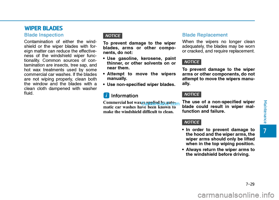 Hyundai Tucson 2019 Owners Manual 7-29
7
Maintenance
W WI
IP
PE
ER
R
B
BL
LA
AD
DE
ES
S
Blade Inspection
Contamination of either the wind-
shield or the wiper blades with for-
eign matter can reduce the effective-
ness of the windsh Hyundai Tucson 2019 Owners Manual 7-29
7
Maintenance
W WI
IP
PE
ER
R
B
BL
LA
AD
DE
ES
S
Blade Inspection
Contamination of either the wind-
shield or the wiper blades with for-
eign matter can reduce the effective-
ness of the windsh