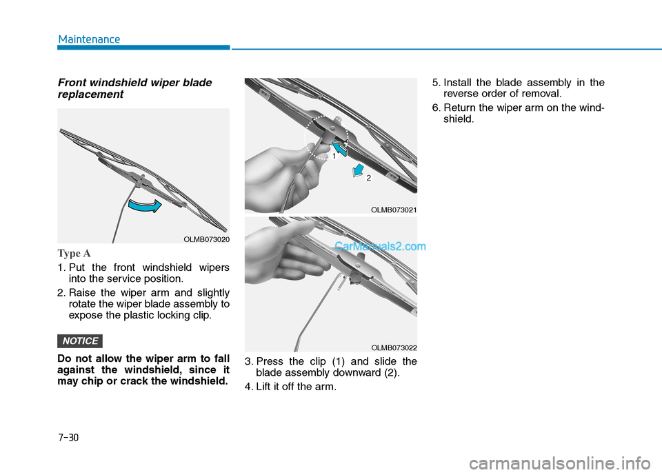 Hyundai Tucson 2019 Owners Manual 7-30
Maintenance
Front windshield wiper blade
replacement
Type A
1. Put the front windshield wipers
into the service position.
2. Raise the wiper arm and slightly
rotate the wiper blade assembly to
ex Hyundai Tucson 2019 Owners Manual 7-30
Maintenance
Front windshield wiper blade
replacement
Type A
1. Put the front windshield wipers
into the service position.
2. Raise the wiper arm and slightly
rotate the wiper blade assembly to
ex