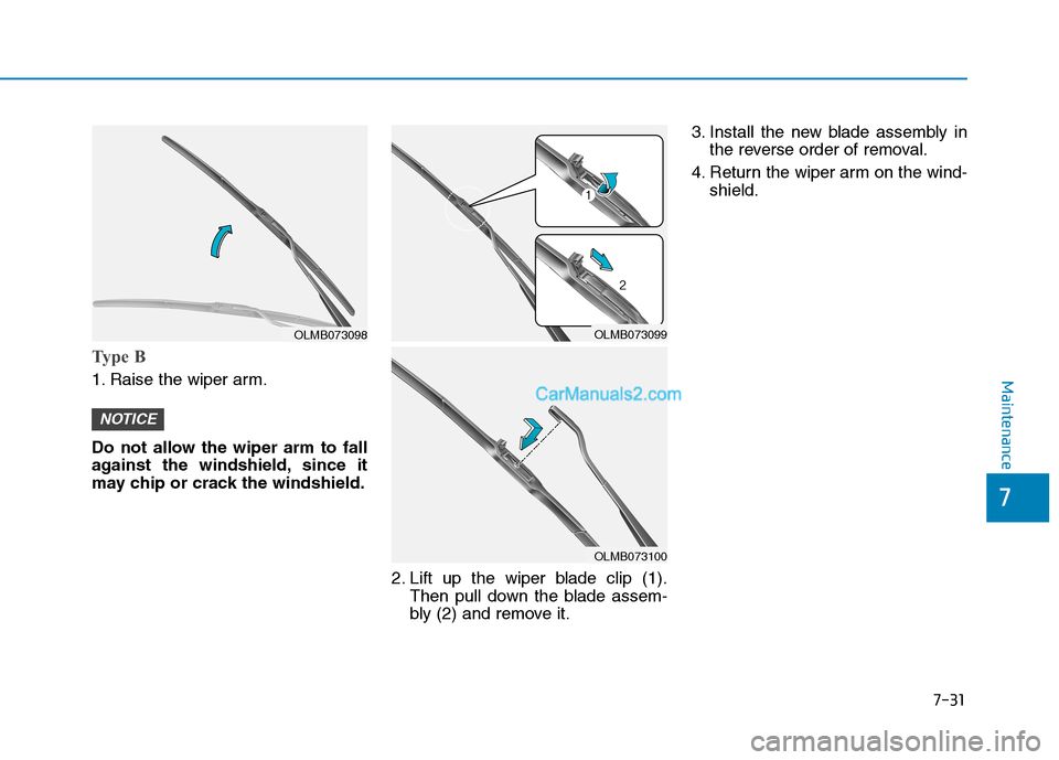Hyundai Tucson 2019 Owners Manual 7-31
7
Maintenance
Type B
1. Raise the wiper arm.
Do not allow the wiper arm to fall
against the windshield, since it
may chip or crack the windshield.
2. Lift up the wiper blade clip (1).
Then pull d Hyundai Tucson 2019 Owners Manual 7-31
7
Maintenance
Type B
1. Raise the wiper arm.
Do not allow the wiper arm to fall
against the windshield, since it
may chip or crack the windshield.
2. Lift up the wiper blade clip (1).
Then pull d