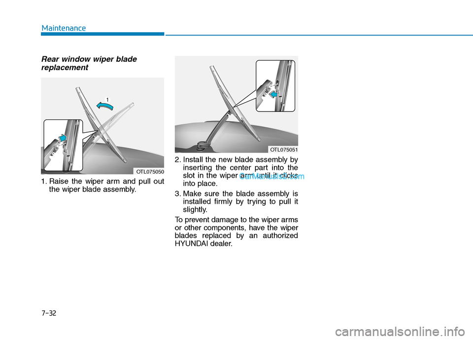 Hyundai Tucson 2019 Owners Manual Rear window wiper blade
replacement
1. Raise the wiper arm and pull out
the wiper blade assembly.2. Install the new blade assembly by
inserting the center part into the
slot in the wiper arm until it Hyundai Tucson 2019 Owners Manual Rear window wiper blade
replacement
1. Raise the wiper arm and pull out
the wiper blade assembly.2. Install the new blade assembly by
inserting the center part into the
slot in the wiper arm until it