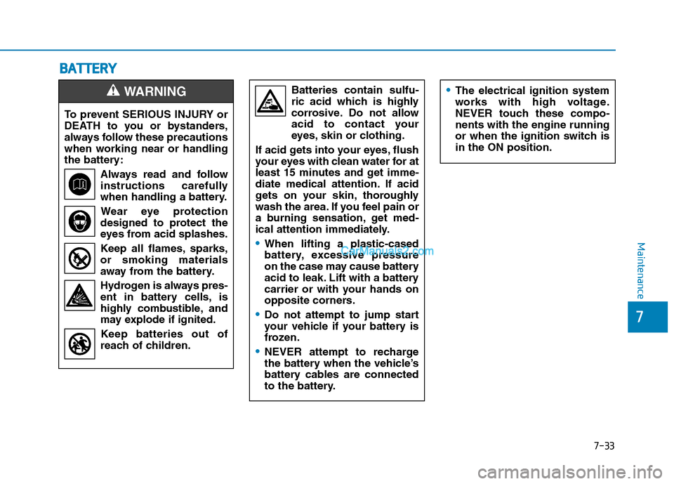 Hyundai Tucson 2019 Owners Manual 7-33
7
Maintenance
B BA
AT
TT
TE
ER
RY
Y
To prevent SERIOUS INJURY or
DEATH to you or bystanders,
always follow these precautions
when working near or handling
the battery:
Always read and follow
inst Hyundai Tucson 2019 Owners Manual 7-33
7
Maintenance
B BA
AT
TT
TE
ER
RY
Y
To prevent SERIOUS INJURY or
DEATH to you or bystanders,
always follow these precautions
when working near or handling
the battery:
Always read and follow
inst