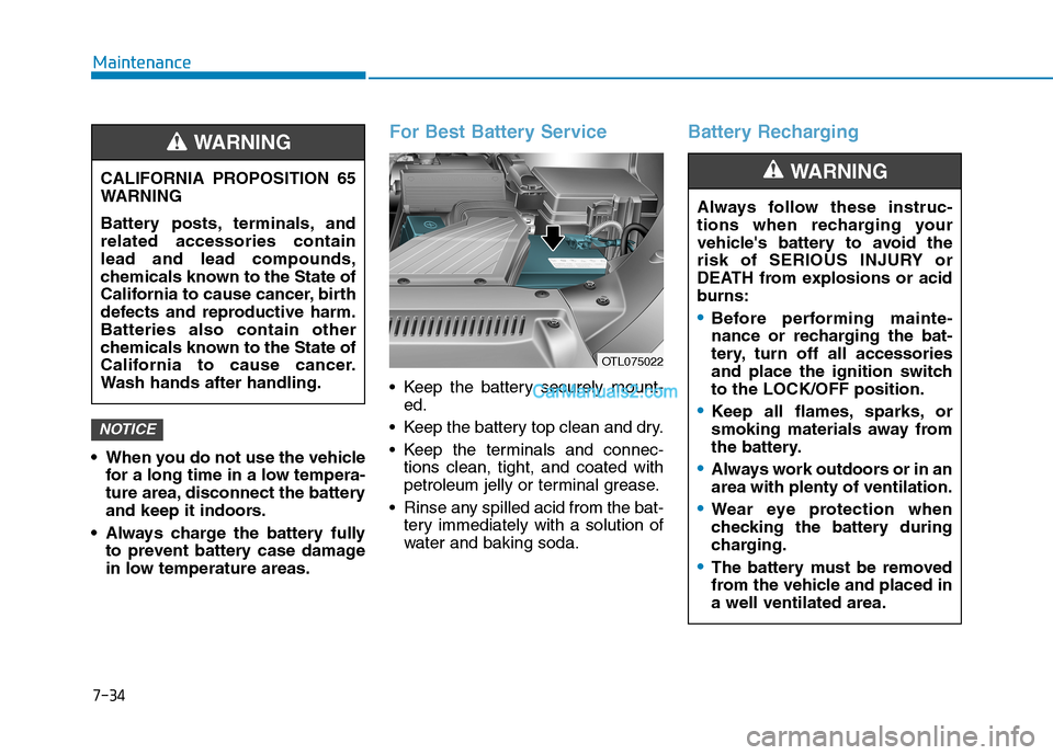 Hyundai Tucson 2019 Owners Manual 7-34
Maintenance
When you do not use the vehicle
for a long time in a low tempera-
ture area, disconnect the battery
and keep it indoors.
Always charge the battery fully
to prevent battery case dama Hyundai Tucson 2019 Owners Manual 7-34
Maintenance
When you do not use the vehicle
for a long time in a low tempera-
ture area, disconnect the battery
and keep it indoors.
Always charge the battery fully
to prevent battery case dama