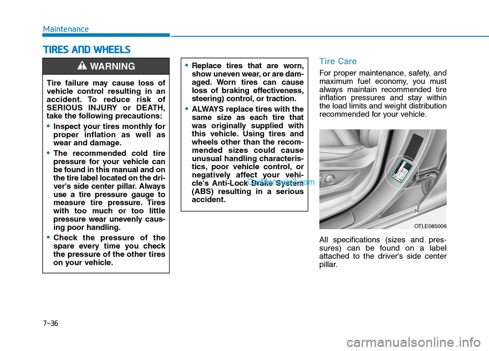 Hyundai Tucson 2019 Owners Manual 7-36
Maintenance
T TI
IR
RE
ES
S
A
AN
ND
D
W
WH
HE
EE
EL
LS
S
Tire Care
For proper maintenance, safety, and
maximum fuel economy, you must
always maintain recommended tire
inflation pressures a Hyundai Tucson 2019 Owners Manual 7-36
Maintenance
T TI
IR
RE
ES
S
A
AN
ND
D
W
WH
HE
EE
EL
LS
S
Tire Care
For proper maintenance, safety, and
maximum fuel economy, you must
always maintain recommended tire
inflation pressures a