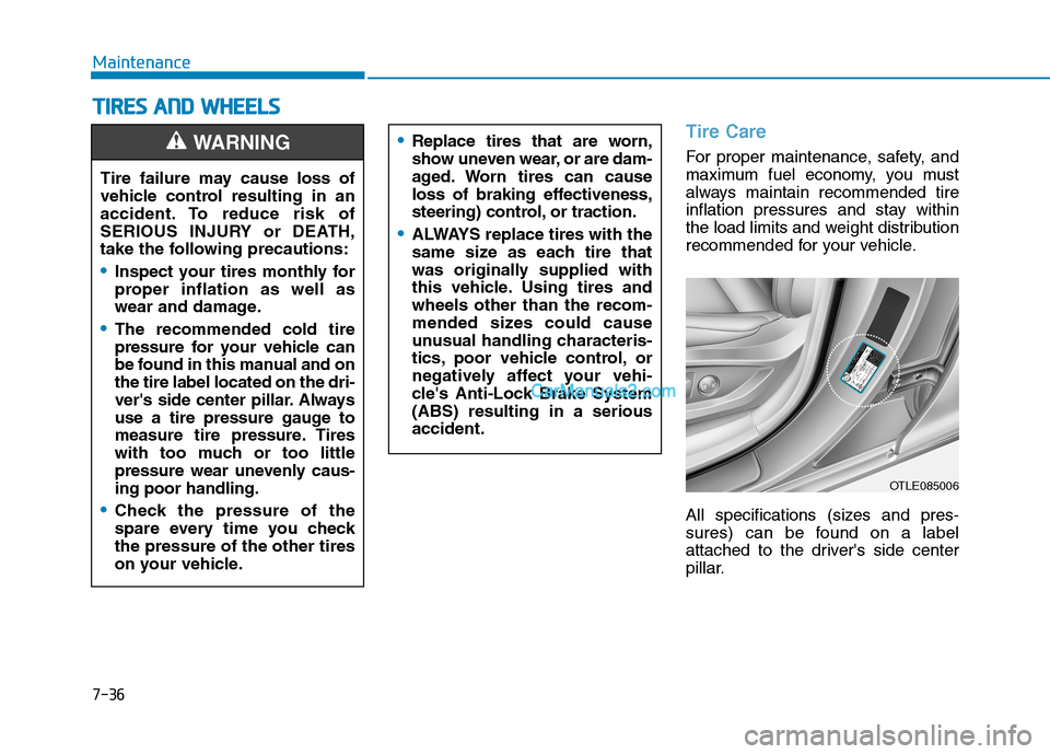 Hyundai Tucson 2019  Owners Manual 7-36
Maintenance
T TI
IR
RE
ES
S 
 A
AN
ND
D 
 W
WH
HE
EE
EL
LS
S 
 
Tire Care
For proper maintenance, safety, and
maximum fuel economy, you must
always maintain recommended tire
inflation pressures a