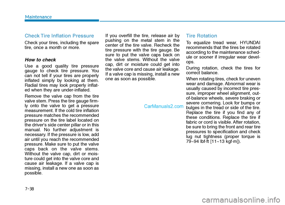 Hyundai Tucson 2019  Owners Manual 7-38
Maintenance
Check Tire Inflation Pressure
Check your tires, including the spare
tire, once a month or more.
How to check
Use a good quality tire pressure
gauge to check tire pressure. You
can not