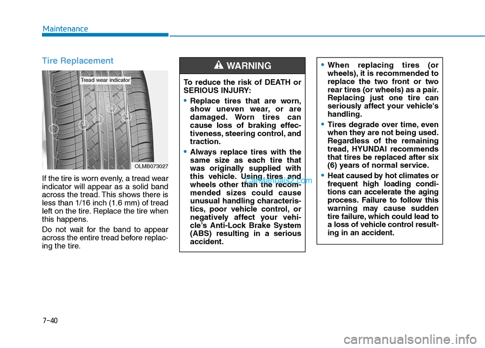 Hyundai Tucson 2019  Owners Manual 7-40
Maintenance
Tire Replacement 
If the tire is worn evenly, a tread wear
indicator will appear as a solid band
across the tread. This shows there is
less than 1/16 inch (1.6 mm) of tread
left on th