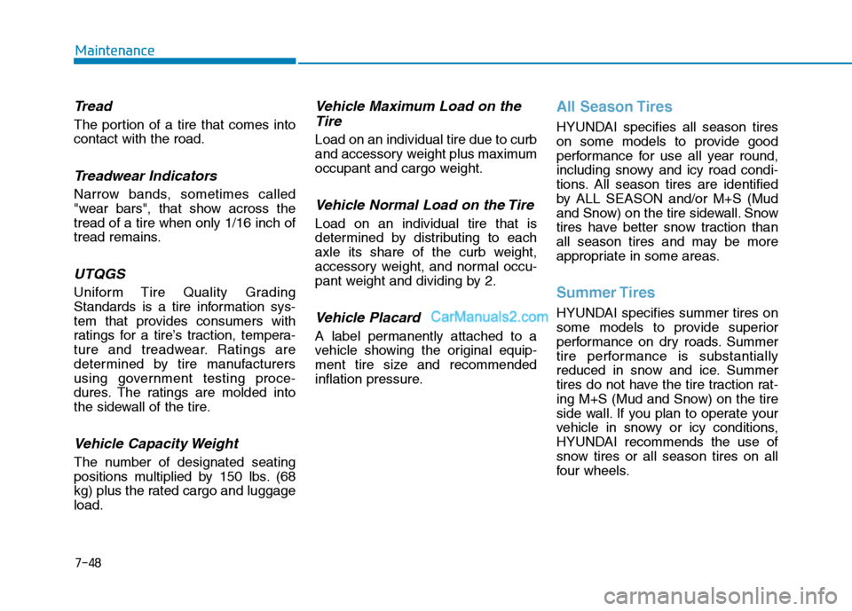 Hyundai Tucson 2019  Owners Manual 7-48
Maintenance
Tread
The portion of a tire that comes into
contact with the road.
Treadwear Indicators
Narrow bands, sometimes called
"wear bars", that show across the
tread of a tire when only 1/16