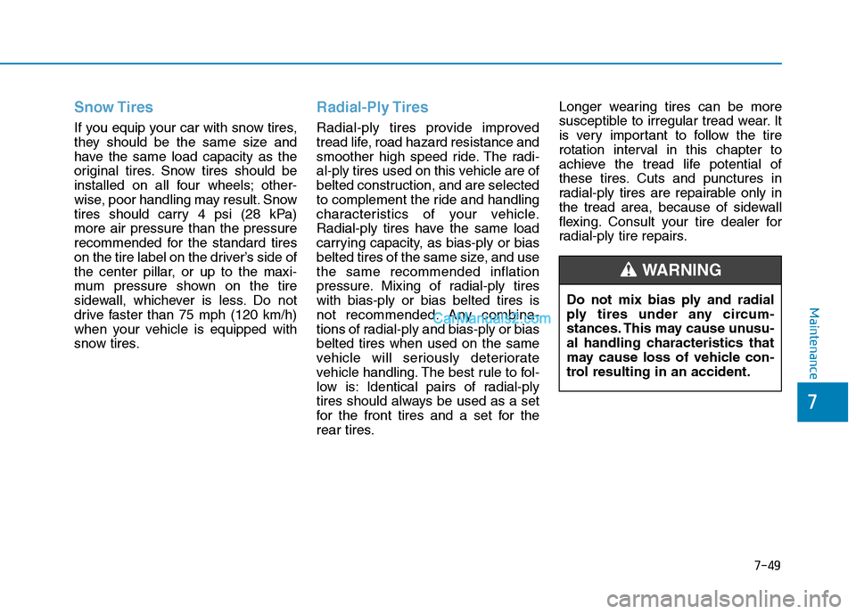 Hyundai Tucson 2019  Owners Manual 7-49
7
Maintenance
Snow Tires
If you equip your car with snow tires,
they should be the same size and
have the same load capacity as the
original tires. Snow tires should be
installed on all four whee