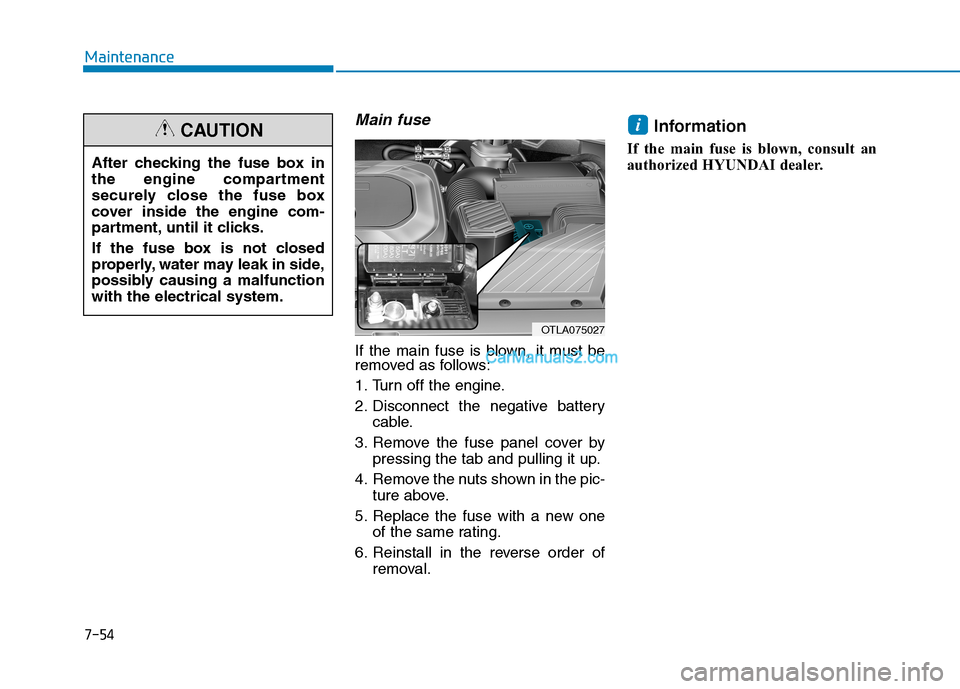 Hyundai Tucson 2019  Owners Manual 7-54
Maintenance
Main fuse
If the main fuse is blown, it must be
removed as follows:
1. Turn off the engine.
2. Disconnect the negative battery
cable.
3. Remove the fuse panel cover by
pressing the ta