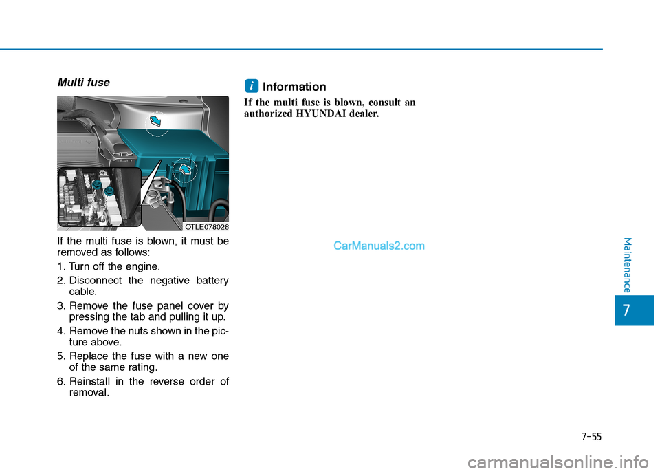 Hyundai Tucson 2019  Owners Manual 7-55
Maintenance
Multi fuse
If the multi fuse is blown, it must be
removed as follows:
1. Turn off the engine.
2. Disconnect the negative battery
cable.
3. Remove the fuse panel cover by
pressing the 