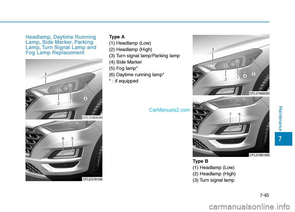 Hyundai Tucson 2019  Owners Manual 7-65
Maintenance
Headlamp, Daytime Running
Lamp, Side Marker, Parking
Lamp, Turn Signal Lamp and
Fog Lamp ReplacementType A
(1) Headlamp (Low)
(2) Headlamp (High)
(3) Turn signal lamp/Parking lamp
(4)