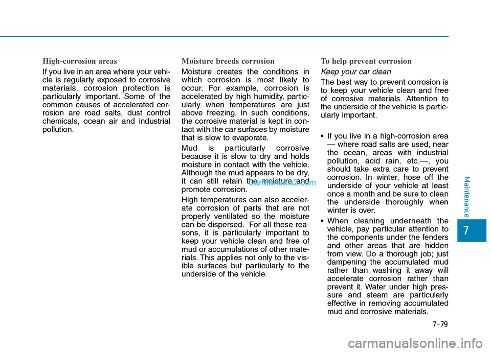 Hyundai Tucson 2019 Owners Manual 7-79
7
Maintenance
High-corrosion areas
If you live in an area where your vehi-
cle is regularly exposed to corrosive
materials, corrosion protection is
particularly important. Some of the
common caus Hyundai Tucson 2019 Owners Manual 7-79
7
Maintenance
High-corrosion areas
If you live in an area where your vehi-
cle is regularly exposed to corrosive
materials, corrosion protection is
particularly important. Some of the
common caus