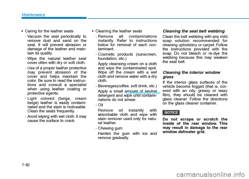 Hyundai Tucson 2019 Owners Manual 7-82
Maintenance
Caring for the leather seats
- Vacuum the seat periodically to
remove dust and sand on the
seat. It will prevent abrasion or
damage of the leather and main-
tain its quality.
- Wipe Hyundai Tucson 2019 Owners Manual 7-82
Maintenance
Caring for the leather seats
- Vacuum the seat periodically to
remove dust and sand on the
seat. It will prevent abrasion or
damage of the leather and main-
tain its quality.
- Wipe