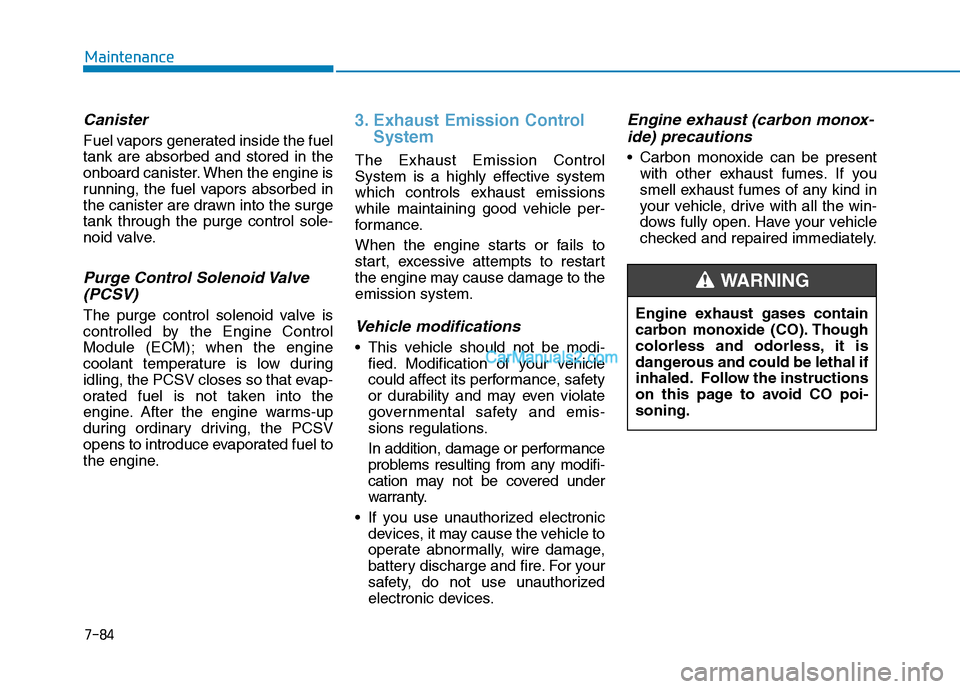Hyundai Tucson 2019 Owners Manual 7-84
Maintenance
Canister
Fuel vapors generated inside the fuel
tank are absorbed and stored in the
onboard canister. When the engine is
running, the fuel vapors absorbed in
the canister are drawn int Hyundai Tucson 2019 Owners Manual 7-84
Maintenance
Canister
Fuel vapors generated inside the fuel
tank are absorbed and stored in the
onboard canister. When the engine is
running, the fuel vapors absorbed in
the canister are drawn int