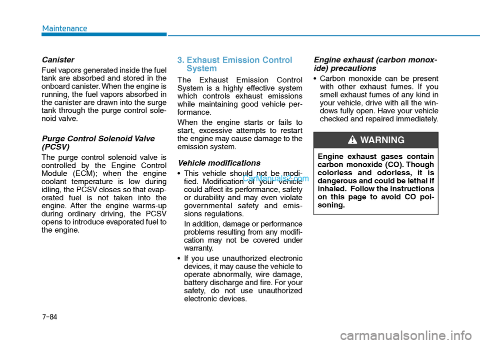 Hyundai Tucson 2019  Owners Manual 7-84
Maintenance
Canister
Fuel vapors generated inside the fuel
tank are absorbed and stored in the
onboard canister. When the engine is
running, the fuel vapors absorbed in
the canister are drawn int