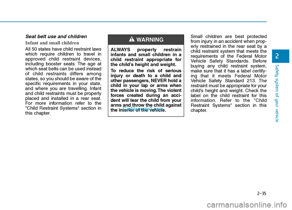 Hyundai Tucson 2019 Workshop Manual 2-35
Safety system of your vehicle
2
Seat belt use and children 
Infant and small children 
All 50 states have child restraint laws
which require children to travel in
approved child restraint devices