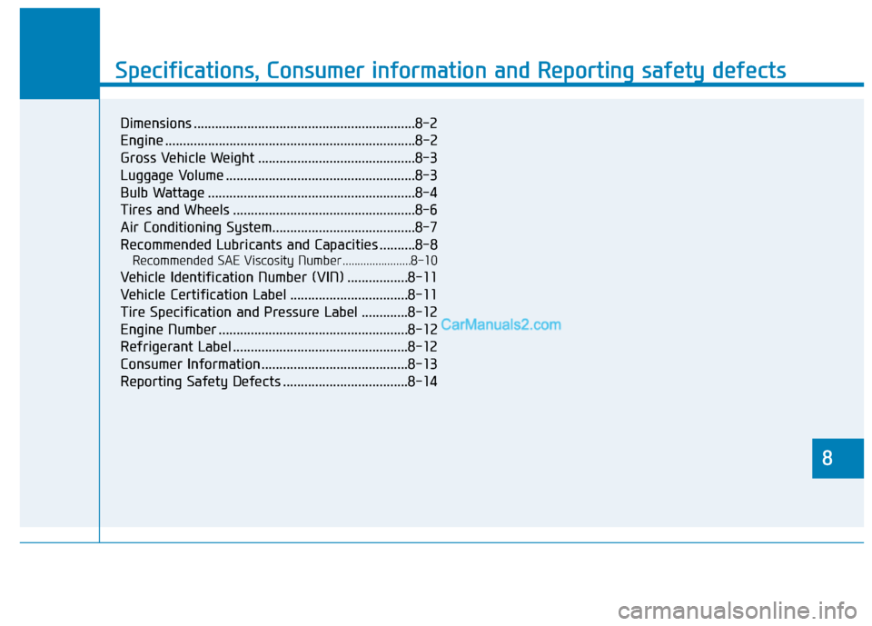 Hyundai Tucson 2019  Owners Manual Specifications, Consumer information and Reporting safety defects
8
Dimensions ..............................................................8-2
Engine ................................................