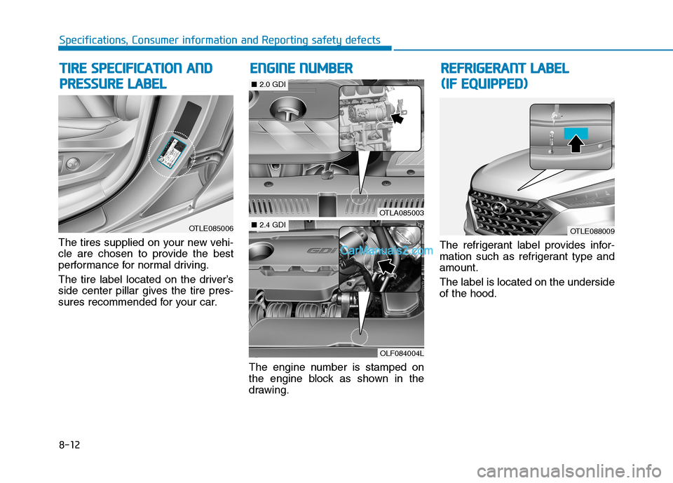 Hyundai Tucson 2019 Owners Manual 8-12
Specifications, Consumer information and Reporting safety defects
The tires supplied on your new vehi-
cle are chosen to provide the best
performance for normal driving.
The tire label located on Hyundai Tucson 2019 Owners Manual 8-12
Specifications, Consumer information and Reporting safety defects
The tires supplied on your new vehi-
cle are chosen to provide the best
performance for normal driving.
The tire label located on