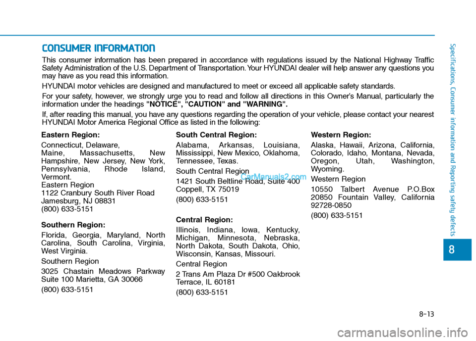 Hyundai Tucson 2019 Owners Manual 8-13
88
Specifications, Consumer information and Reporting safety defects
Eastern Region:
Connecticut, Delaware,
Maine, Massachusetts, New
Hampshire, New Jersey, New York,
Pennsylvania, Rhode Island,
Hyundai Tucson 2019 Owners Manual 8-13
88
Specifications, Consumer information and Reporting safety defects
Eastern Region:
Connecticut, Delaware,
Maine, Massachusetts, New
Hampshire, New Jersey, New York,
Pennsylvania, Rhode Island,