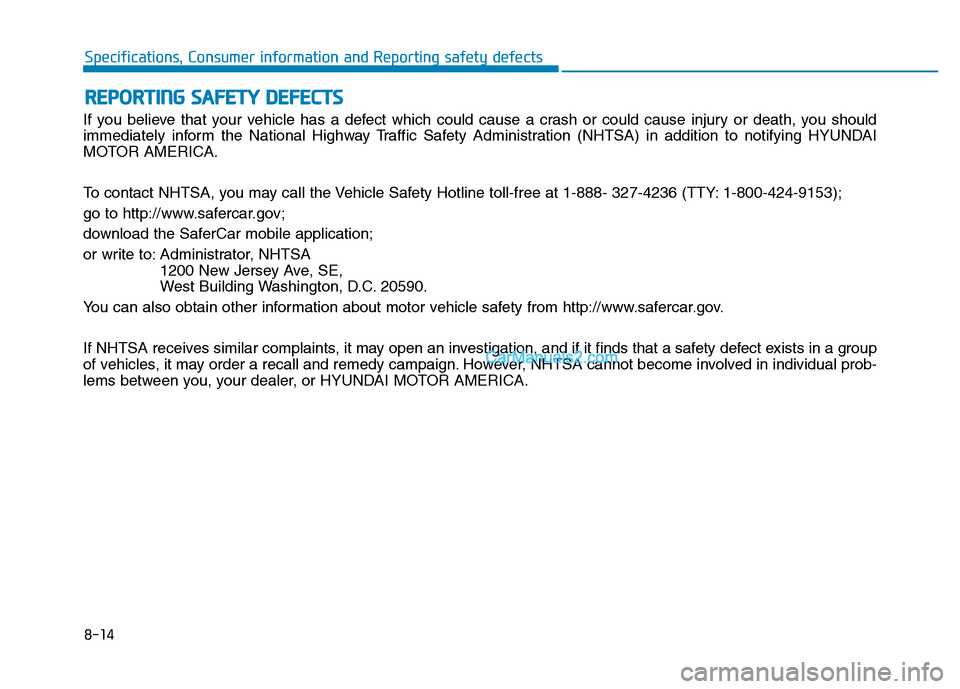Hyundai Tucson 2019 Owners Manual 8-14
Specifications, Consumer information and Reporting safety defects
If you believe that your vehicle has a defect which could cause a crash or could cause injury or death, you should
immediately in Hyundai Tucson 2019 Owners Manual 8-14
Specifications, Consumer information and Reporting safety defects
If you believe that your vehicle has a defect which could cause a crash or could cause injury or death, you should
immediately in