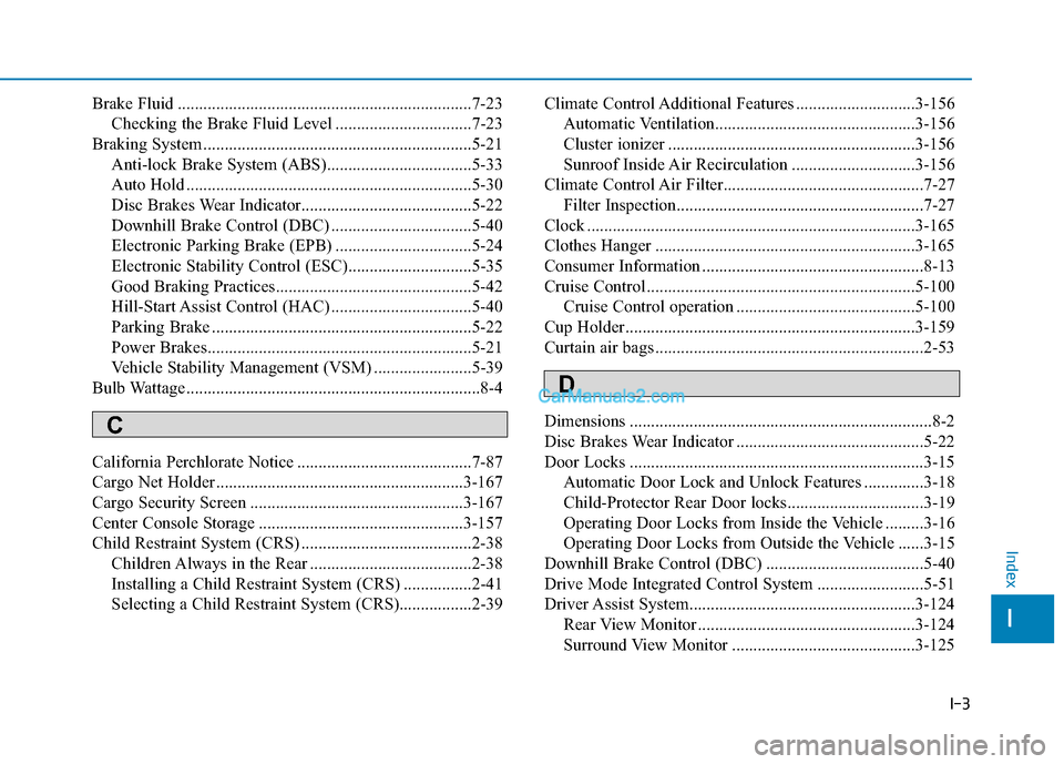 Hyundai Tucson 2019  Owners Manual I-3
Brake Fluid .....................................................................7-23
Checking the Brake Fluid Level ................................7-23
Braking System ...........................