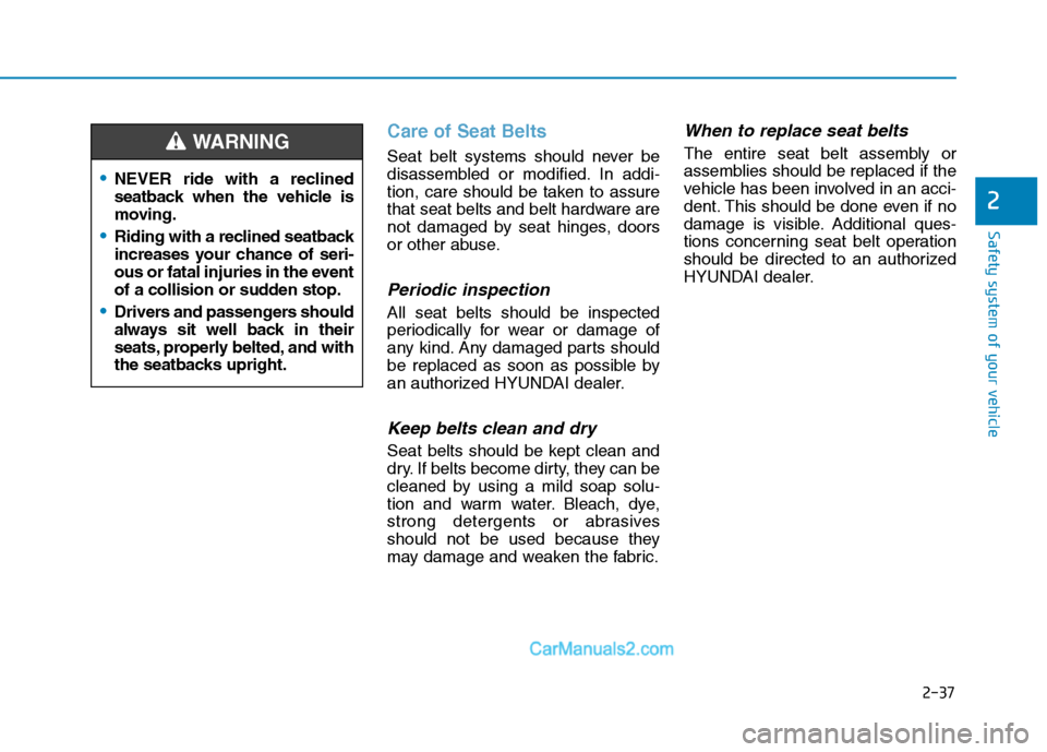 Hyundai Tucson 2019 Workshop Manual 2-37
Safety system of your vehicle
2
Care of Seat Belts
Seat belt systems should never be
disassembled or modified. In addi-
tion, care should be taken to assure
that seat belts and belt hardware are Hyundai Tucson 2019 Workshop Manual 2-37
Safety system of your vehicle
2
Care of Seat Belts
Seat belt systems should never be
disassembled or modified. In addi-
tion, care should be taken to assure
that seat belts and belt hardware are