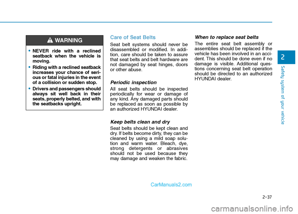 Hyundai Tucson 2019 Workshop Manual 2-37
Safety system of your vehicle
2
Care of Seat Belts 
Seat belt systems should never be
disassembled or modified. In addi-
tion, care should be taken to assure
that seat belts and belt hardware are