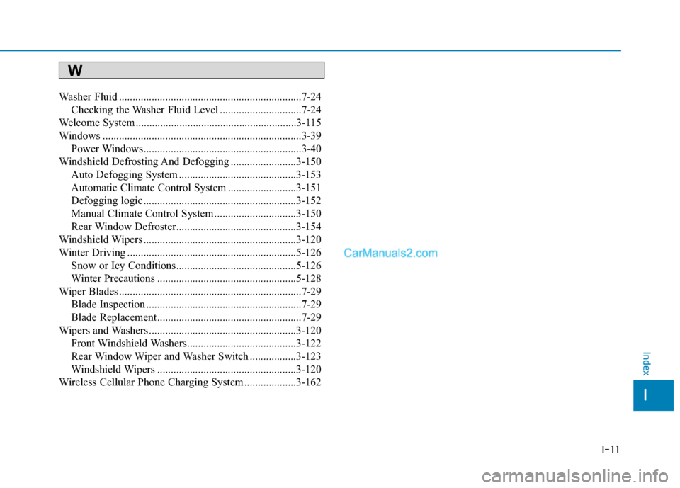 Hyundai Tucson 2019 Owners Manual I-11
Washer Fluid ...................................................................7-24
Checking the Washer Fluid Level ..............................7-24
Welcome System ............................ Hyundai Tucson 2019 Owners Manual I-11
Washer Fluid ...................................................................7-24
Checking the Washer Fluid Level ..............................7-24
Welcome System ............................