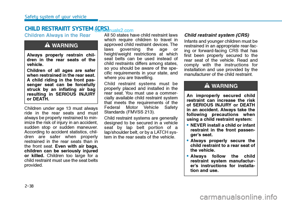 Hyundai Tucson 2019 Workshop Manual 2-38
Safety system of your vehicle
Children Always in the Rear
Children under age 13 must always
ride in the rear seats and must
always be properly restrained to min-
imize the risk of injury in an ac Hyundai Tucson 2019 Workshop Manual 2-38
Safety system of your vehicle
Children Always in the Rear
Children under age 13 must always
ride in the rear seats and must
always be properly restrained to min-
imize the risk of injury in an ac