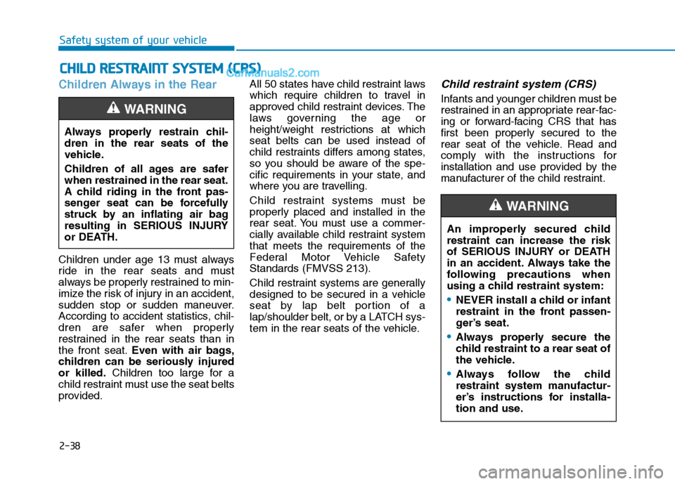 Hyundai Tucson 2019 Workshop Manual 2-38
Safety system of your vehicle
Children Always in the Rear
Children under age 13 must always
ride in the rear seats and must
always be properly restrained to min-
imize the risk of injury in an ac